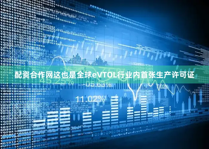 配资合作网这也是全球eVTOL行业内首张生产许可证