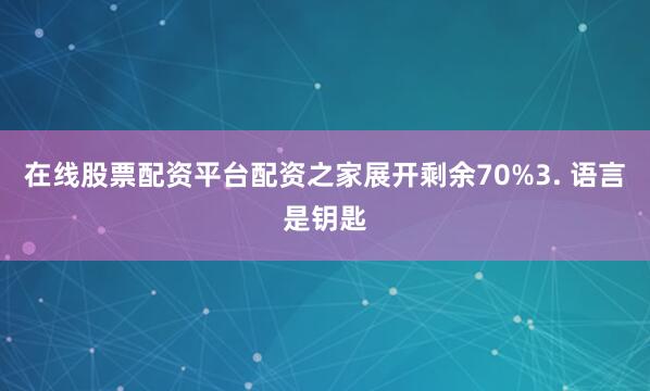 在线股票配资平台配资之家展开剩余70%3. 语言是钥匙